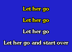 Let her go

Let her go

Let her go

Let her go and start over