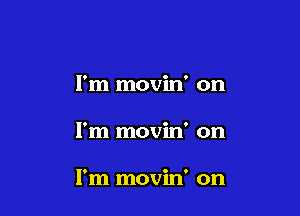 I'm movin' on

I'm movin' on

I'm movin' on