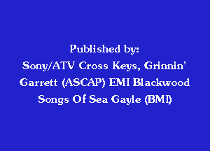 Published by
Sonyx'ATV Cross Keys, Grinnin'
Garrett (ASCAP) EMI Blackwood

Songs Of Sea Gayle (BMI)