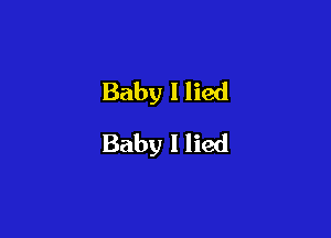 Baby I lied

Baby I lied