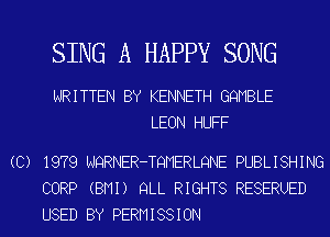 SING A HAPPY SONG

WRITTEN BY KENNETH GQMBLE
LEON HUFF

(C) 1979 NQRNER-TQMERLQNE PUBLISHING
CORP (BMI) QLL RIGHTS RESERUED
USED BY PERMISSION