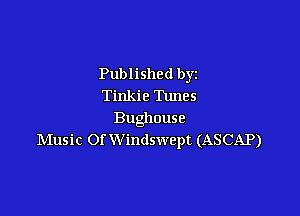 Published byz
Tinkie Tunes

Bughouse
Music Of Windswept (ASCAP)