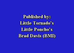 Published byz
Little Tomado's

Little Poncho's
Brad Davis (BMl)