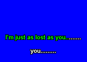 Pm just as lost as you .........

you .........