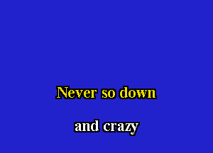 The way that I love

Never so down

and crazy