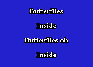 Butterflies

Inside

Butterflies 0h

Inside