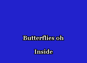 Butterflies 0h

Inside