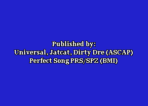 Published byz
Universal. Jatcat. Dirty Dre (ASCAP)

Perfect Song PRSBPZ (BM!)