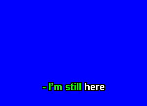 - Pm still here