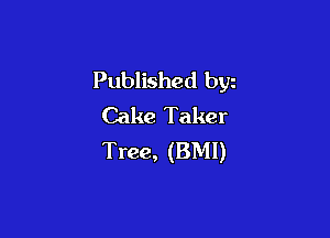 Published byz
Cake Taker

Tree, (BMI)