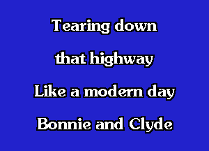 Tearing down

that highway

Like a modem day

Bonnie and Clyde