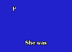 She was