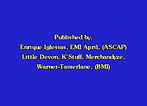 Published byz
Enriqm Iglesias, EIVII Aptil. (ASCAP')
Little Devon, K'Stuif, Membandyzc.
Wanter-Tamerlam. (BMI)