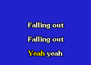 Falling out

Falling out

Yeah yeah