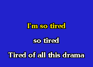 I'm so tired

so tired

Tired of all this drama