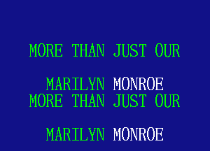 MORE THAN JUST OUR

MARILYN MONROE
MORE THAN JUST OUR

MARILYN MONROE