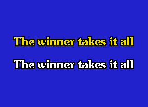 The winner takes it all

The winner takes it all