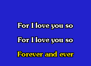 For I love you so

For I love you so

Forever and ever