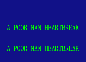 A POOR MAN HEARTBREAK

A POOR MAN HEARTBREAK