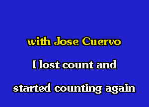 with Jose Cuervo

I lost count and

started counting again