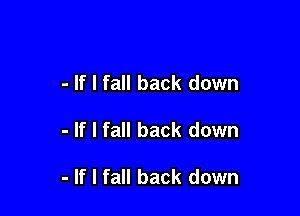 - If I fall back down

- If I fall back down

- If I fall back down