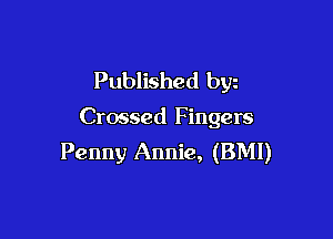 Published byz

Crossed Fingers

Penny Annie, (BMI)