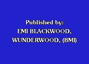 Published byz
EMI BLACKWOOD,
WUNDERWOOD, (BM!)