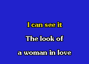 I can see it

The look of

a woman in love