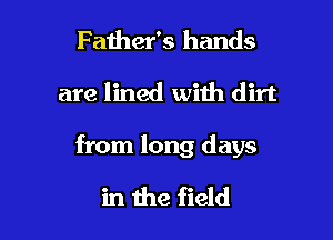 Father's hands

are lined with dirt

from long days

in the field