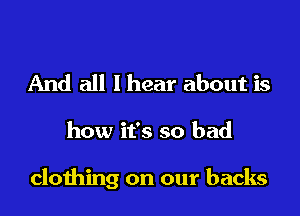 And all

just tryin' to keep

cloihing on our backs