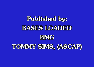 Published byz
BASES LOADED

BMG
TOMMY SIMS, (ASCAP)