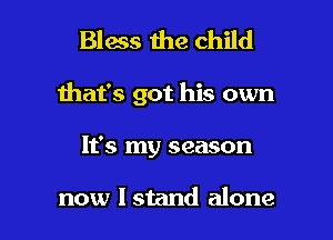 Bless the child
that's

What you call life

that ain't livin'