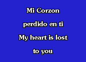 Mi Corzon

perdido en ti

My heart is lost

to you