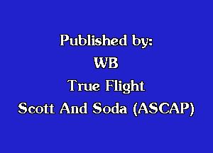 Published byz
WB

True Flight
Scott And Soda (ASCAP)