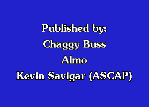 Published byz
Chaggy Buss

Almo
Kevin Savigar (ASCAP)