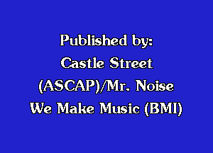 Published byz
Castle Street

(ASCAPVMr. Noise
We Make Music (BMI)