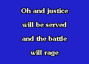 Oh and justice

will be served
and the battle

will rage