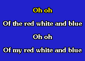 Ohoh

0f the red white and blue
Ohoh

Of my red white and blue