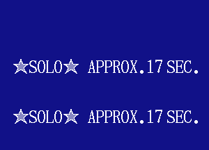 )AKSOLOii APPROX . 17 SEC .

iKSOLOiIK APPROX .17 SEC.