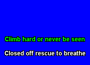 Climb hard or never be seen

Closed off rescue to breathe