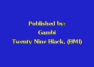Published bw
Gambi

Twenty Nine Black, (BM!)