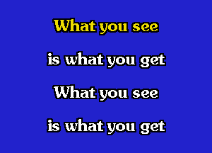 What you see
is what you get

What you see

is what you get