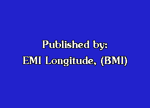 Published byz

EMI Longitude, (BMI)