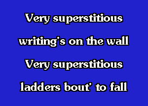 Very superstitious
writings on the wall
Very superstitious
ladders bout' to fall