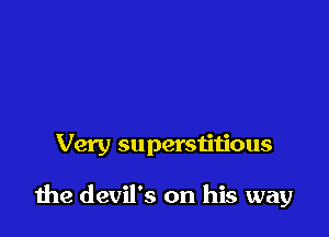 Very superstitious

the devil's on his way