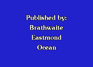 Published bgn
Brathwaite

Eastmond

Ocean