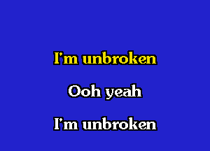 I'm unbroken

Ooh yeah

I'm unbroken