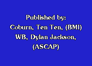 Published byz
Coburn, Ten Ten, (BMI)

WB, Dylan Jackson,
(ASCAP)