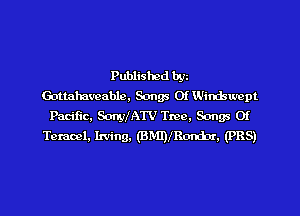 Published byz
Gottatnveable, Songs Of Windswcpt
Pacific, SonylATV Tree, Songs Of
Taranel, Irving, (malRonrbn (PBS)