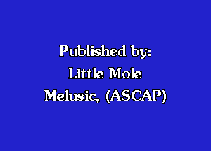 Published byz
Little Mole

Melusic, (ASCAP)